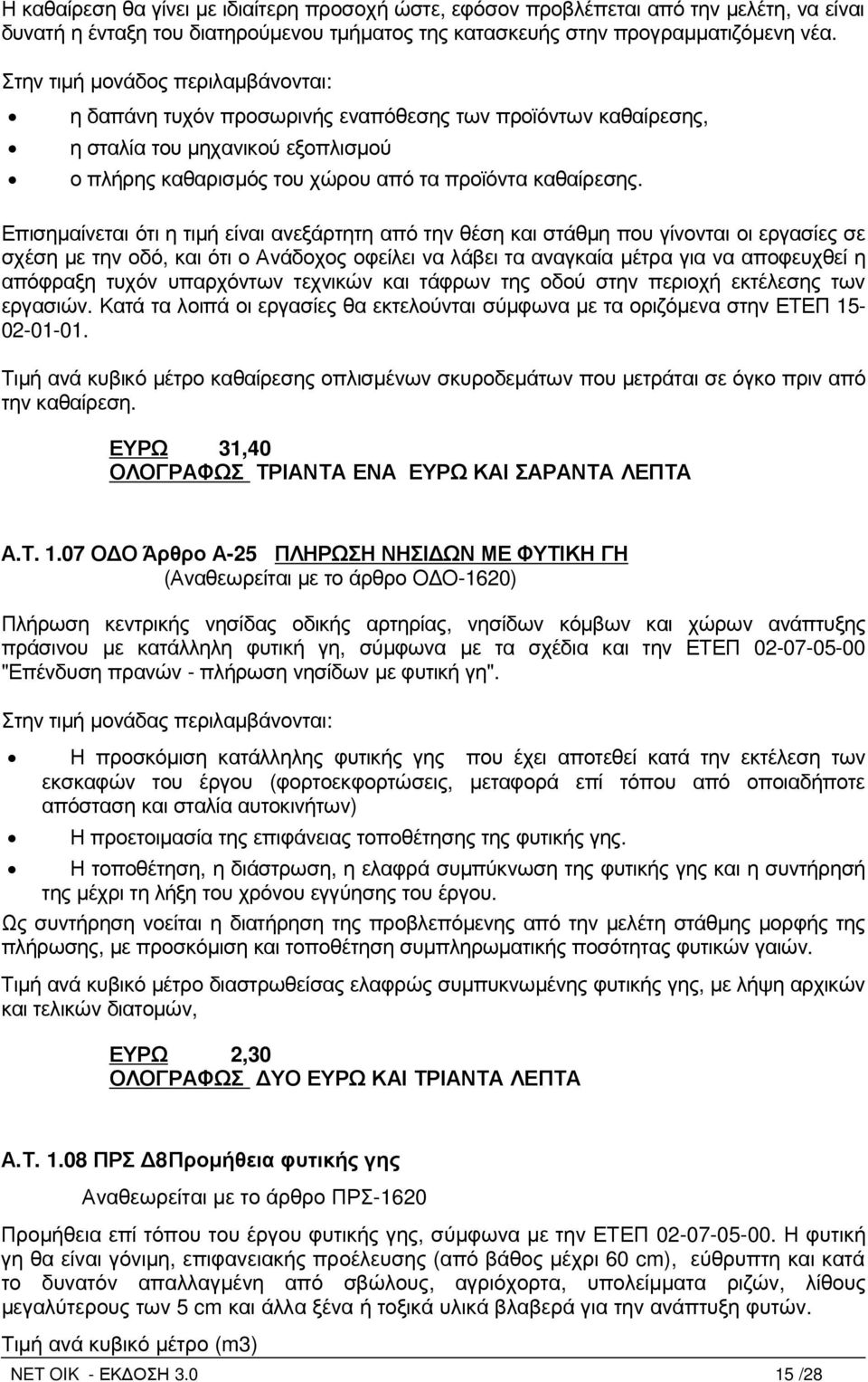 Επισηµαίνεται ότι η τιµή είναι ανεξάρτητη από την θέση και στάθµη που γίνονται οι εργασίες σε σχέση µε την οδό, και ότι ο Ανάδοχος οφείλει να λάβει τα αναγκαία µέτρα για να αποφευχθεί η απόφραξη