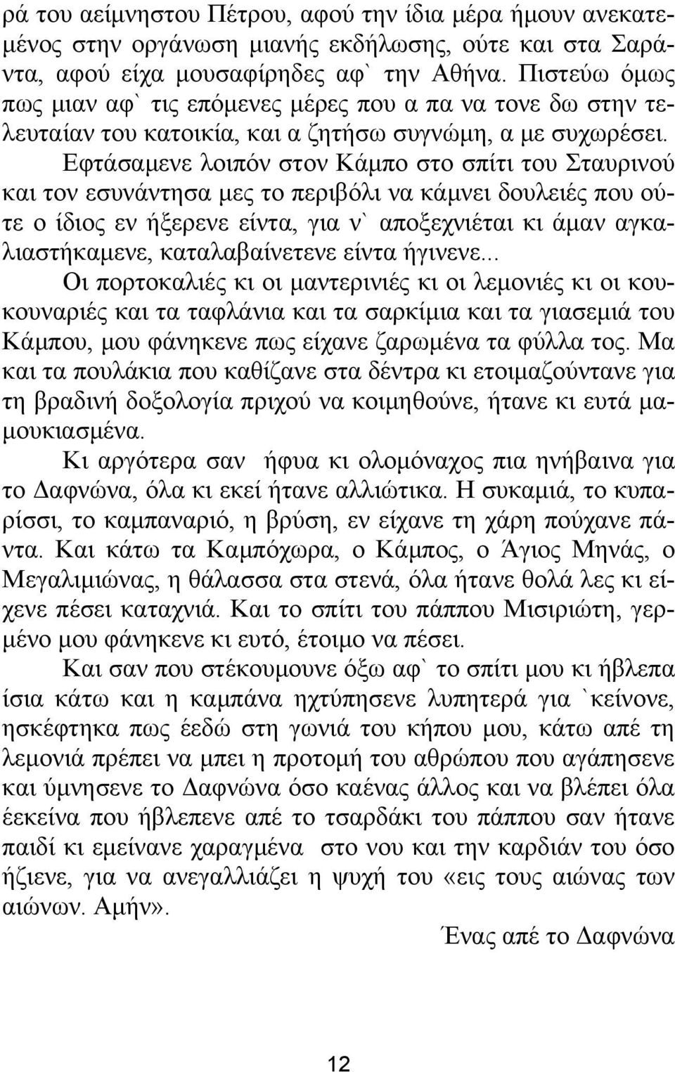 Εφτάσαμενε λοιπόν στον Κάμπο στο σπίτι του Σταυρινού και τον εσυνάντησα μες το περιβόλι να κάμνει δουλειές που ούτε ο ίδιος εν ήξερενε είντα, για ν` αποξεχνιέται κι άμαν αγκαλιαστήκαμενε,