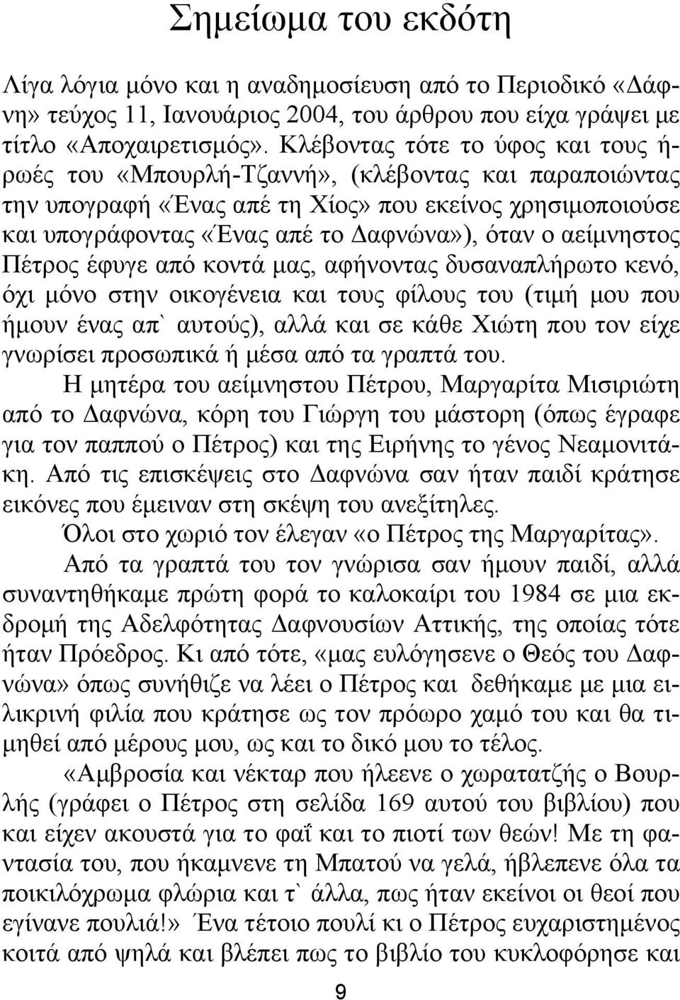 αείμνηστος Πέτρος έφυγε από κοντά μας, αφήνοντας δυσαναπλήρωτο κενό, όχι μόνο στην οικογένεια και τους φίλους του (τιμή μου που ήμουν ένας απ` αυτούς), αλλά και σε κάθε Χιώτη που τον είχε γνωρίσει