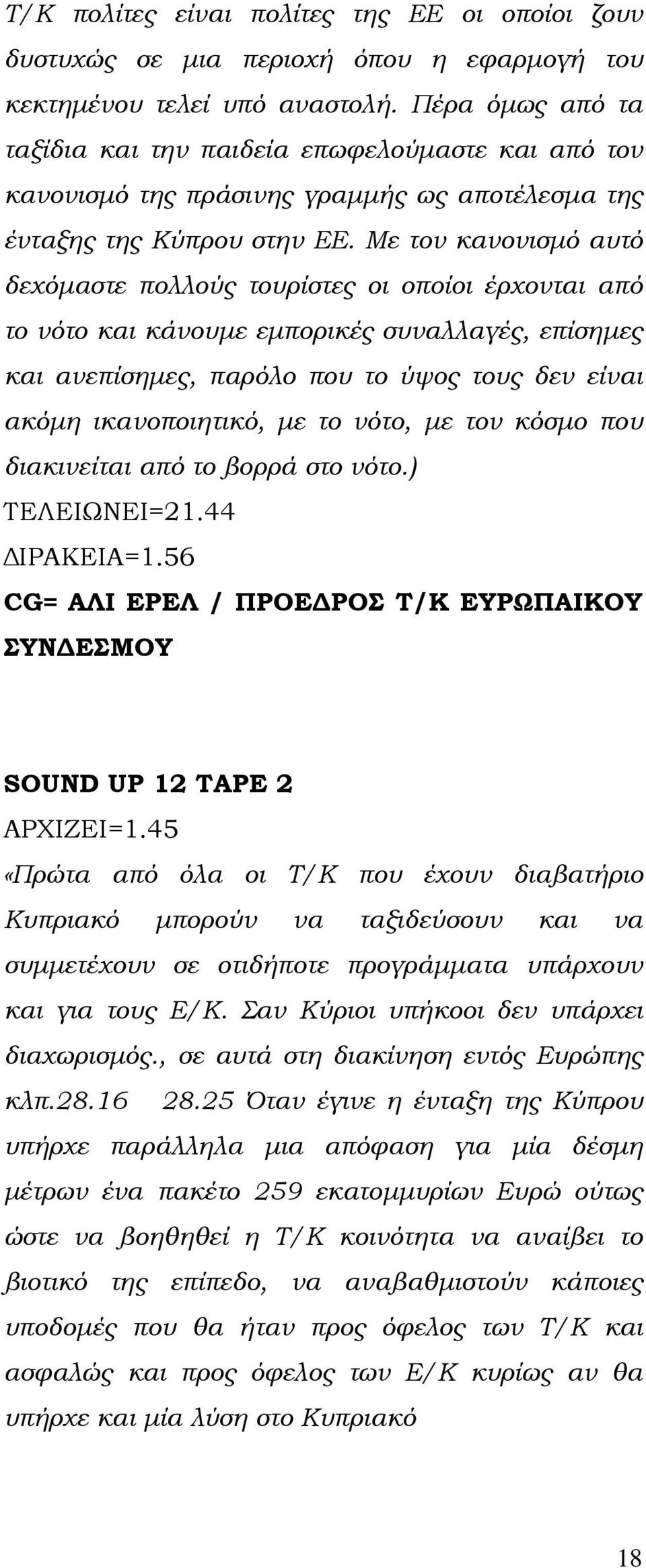 Με τον κανονισμό αυτό δεχόμαστε πολλούς τουρίστες οι οποίοι έρχονται από το νότο και κάνουμε εμπορικές συναλλαγές, επίσημες και ανεπίσημες, παρόλο που το ύψος τους δεν είναι ακόμη ικανοποιητικό, με