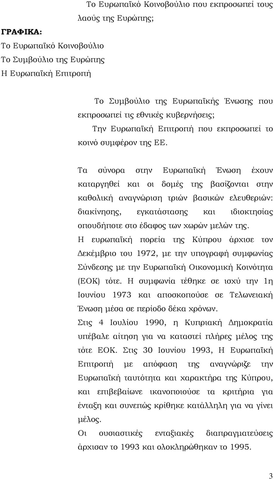 Τα σύνορα στην Ευρωπαϊκή Ένωση έχουν καταργηθεί και οι δομές της βασίζονται στην καθολική αναγνώριση τριών βασικών ελευθεριών: διακίνησης, εγκατάστασης και ιδιοκτησίας οπουδήποτε στο έδαφος των χωρών