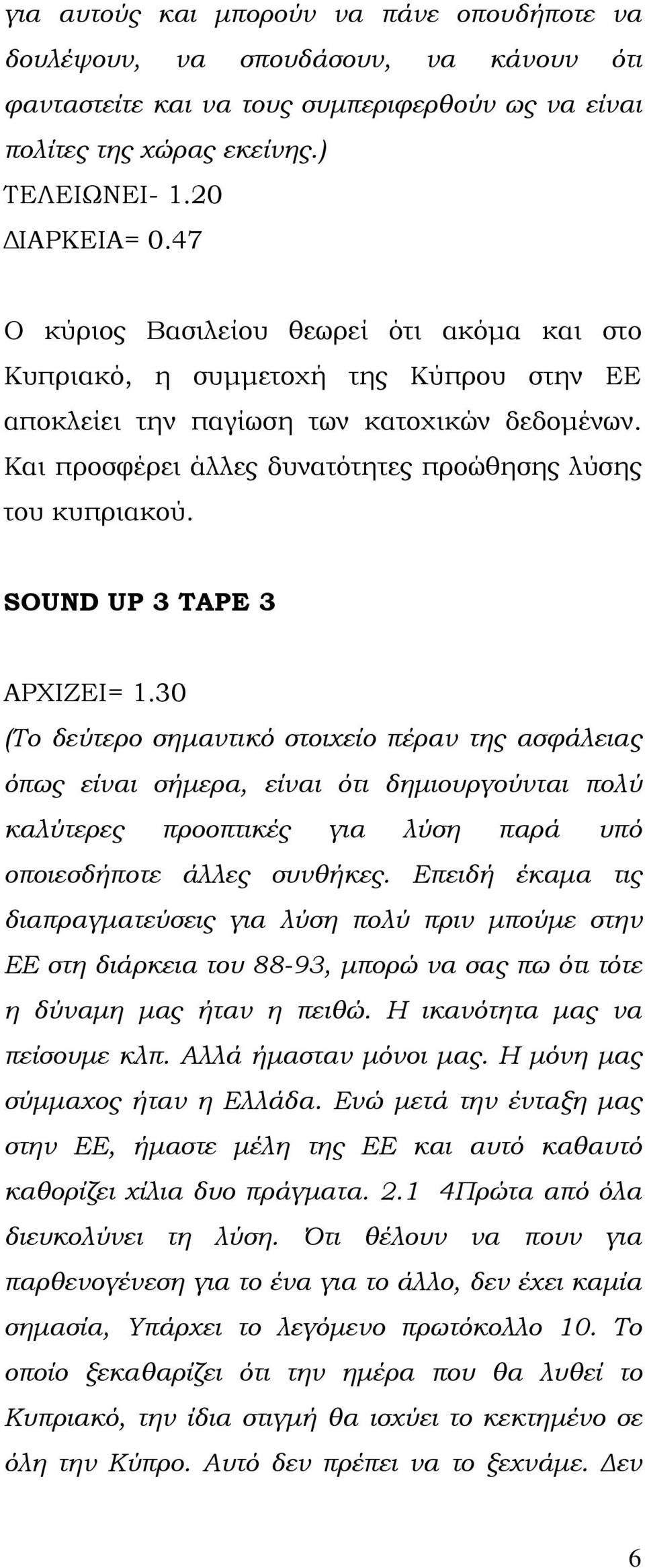 SOUND UP 3 ΤΑΡΕ 3 ΑΡΧΙΖΕΙ= 1.30 (Το δεύτερο σημαντικό στοιχείο πέραν της ασφάλειας όπως είναι σήμερα, είναι ότι δημιουργούνται πολύ καλύτερες προοπτικές για λύση παρά υπό οποιεσδήποτε άλλες συνθήκες.