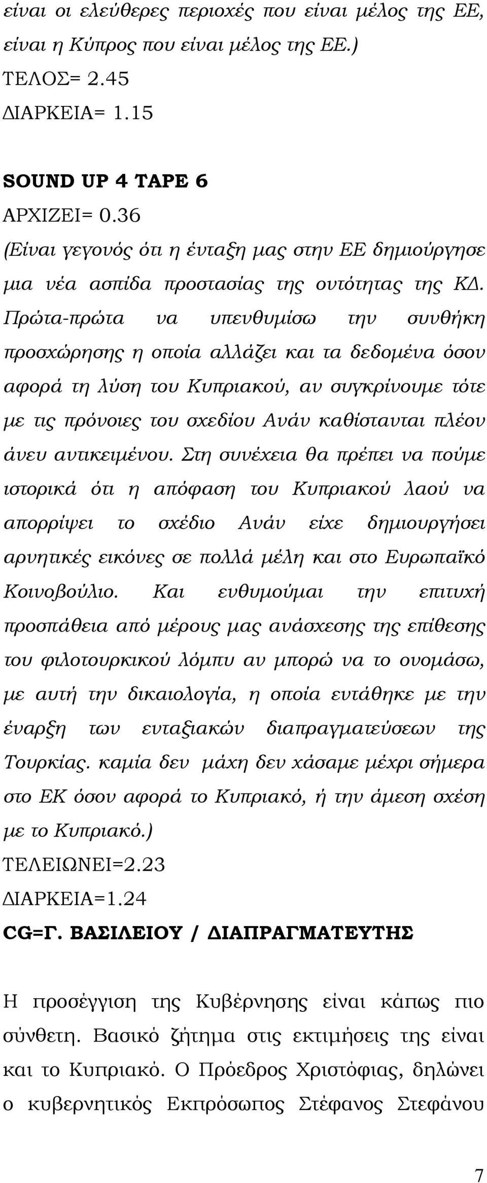 Πρώτα-πρώτα να υπενθυμίσω την συνθήκη προσχώρησης η οποία αλλάζει και τα δεδομένα όσον αφορά τη λύση του Κυπριακού, αν συγκρίνουμε τότε με τις πρόνοιες του σχεδίου Ανάν καθίστανται πλέον άνευ