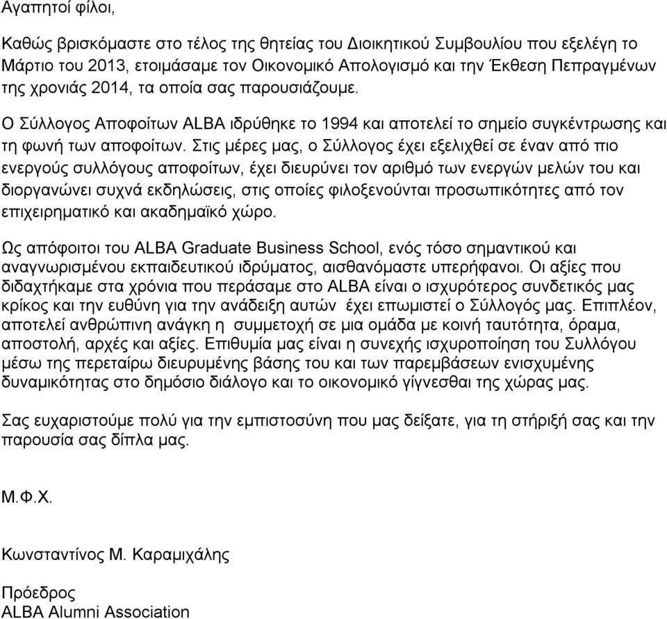 Στις μέρες μας, ο Σύλλογος έχει εξελιχθεί σε έναν από πιο ενεργούς συλλόγους αποφοίτων, έχει διευρύνει τον αριθμό των ενεργών μελών του και διοργανώνει συχνά εκδηλώσεις, στις οποίες φιλοξενούνται