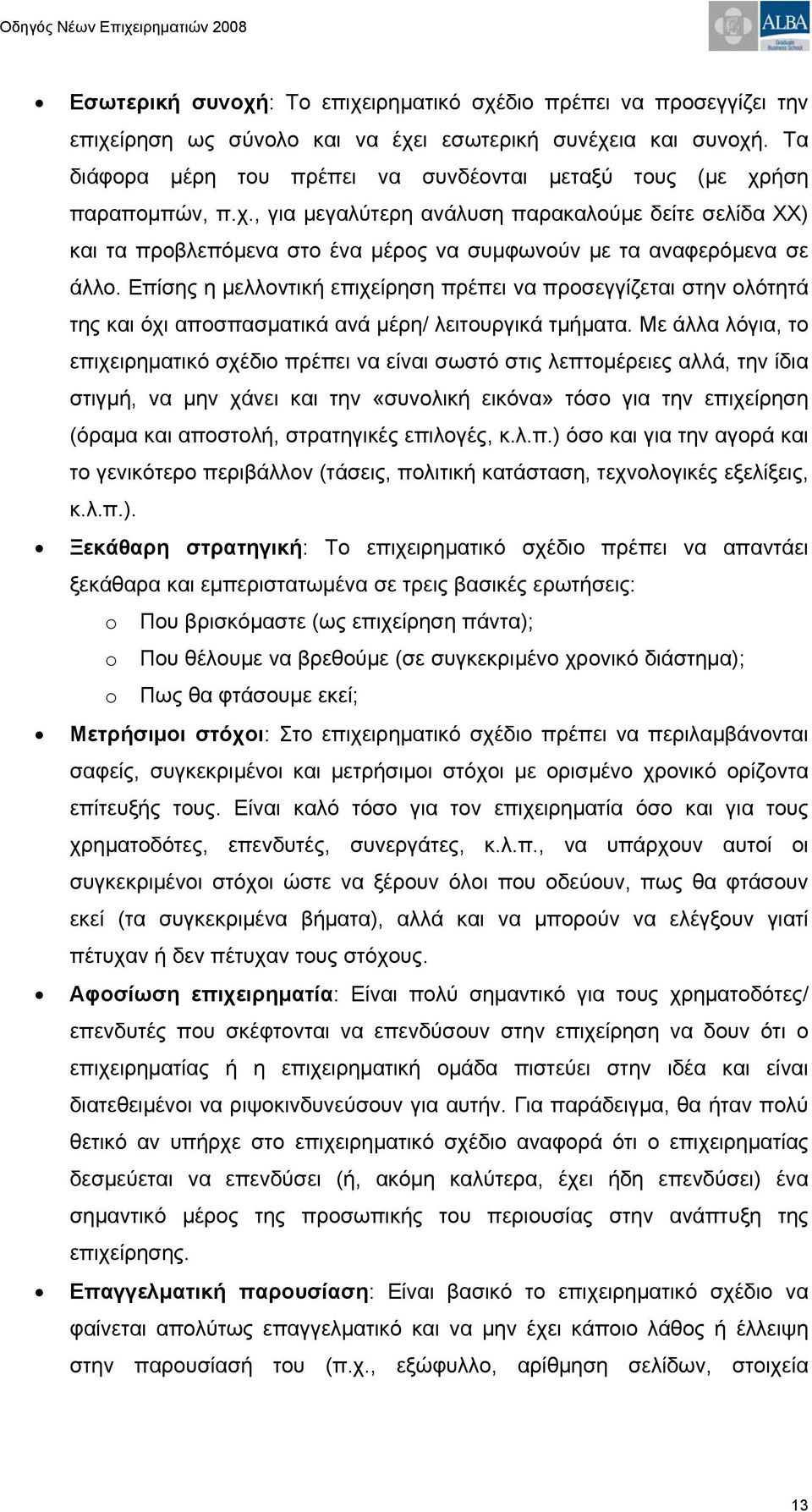 Επίσης η μελλοντική επιχείρηση πρέπει να προσεγγίζεται στην ολότητά της και όχι αποσπασματικά ανά μέρη/ λειτουργικά τμήματα.