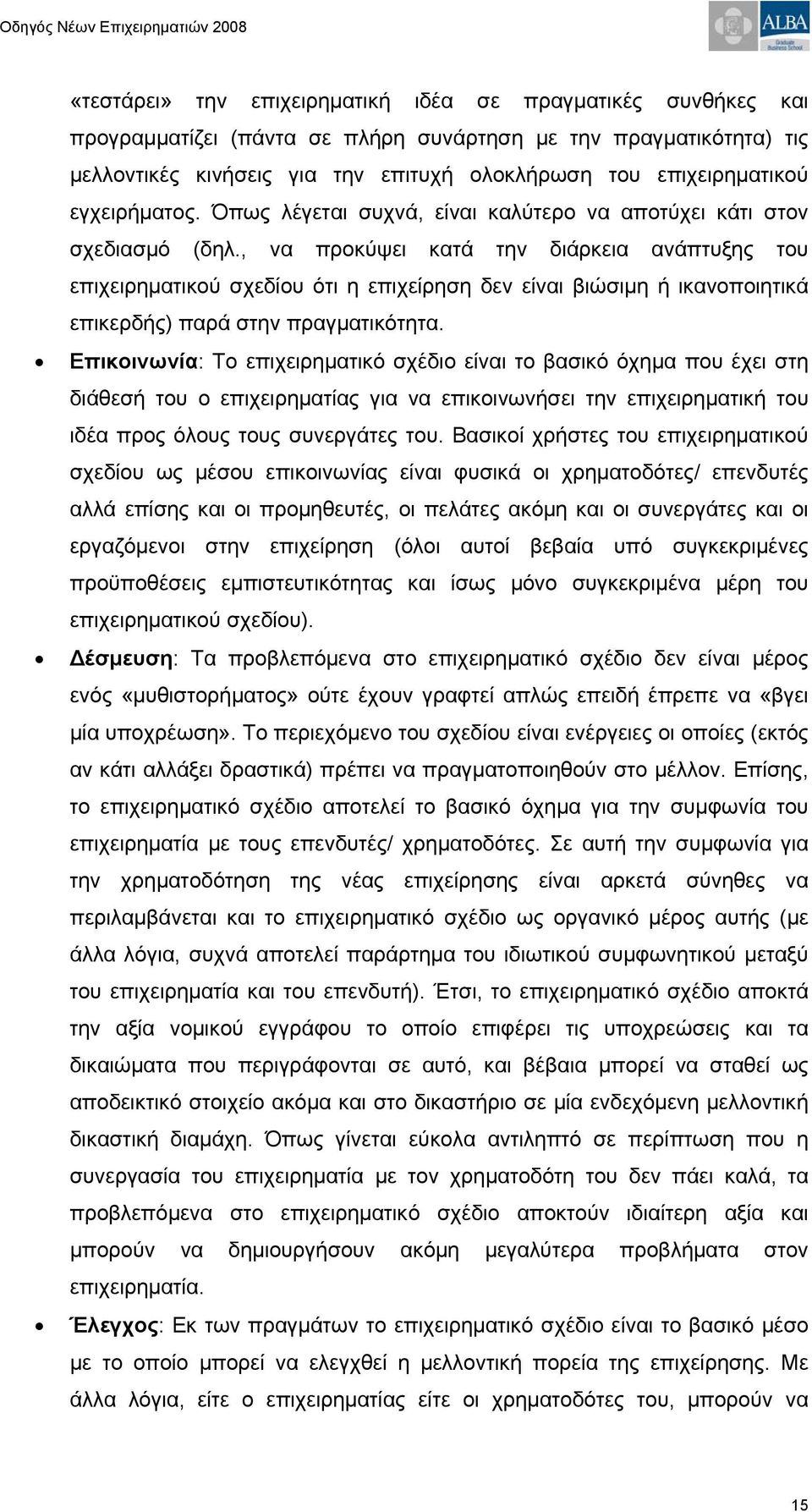 , να προκύψει κατά την διάρκεια ανάπτυξης του επιχειρηματικού σχεδίου ότι η επιχείρηση δεν είναι βιώσιμη ή ικανοποιητικά επικερδής) παρά στην πραγματικότητα.