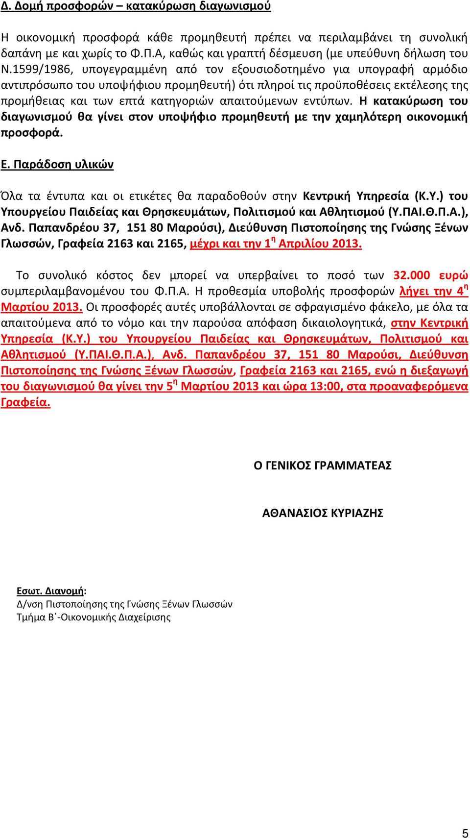 εντύπων. Η κατακύρωση του διαγωνισμού θα γίνει στον υποψήφιο προμηθευτή με την χαμηλότερη οικονομική προσφορά. Ε. Παράδοση υλικών Όλα τα έντυπα και οι ετικέτες θα παραδοθούν στην Κεντρική Υπηρεσία (Κ.