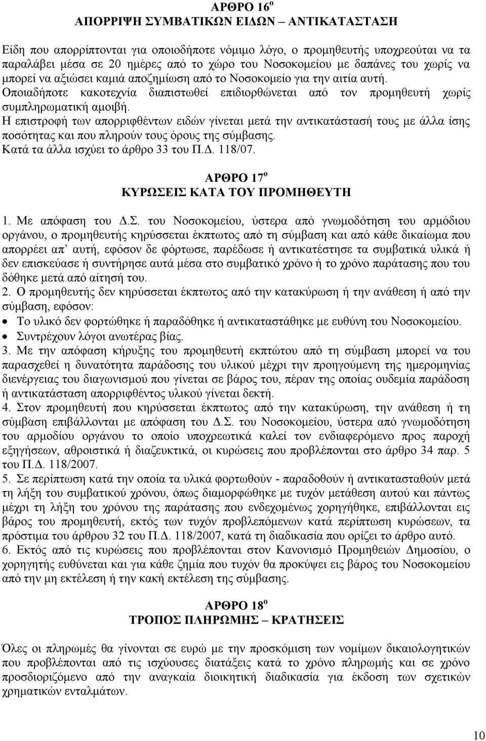 Η επιστροφή των απορριφθέντων ειδών γίνεται μετά την αντικατάστασή τους με άλλα ίσης ποσότητας και που πληρούν τους όρους της σύμβασης. Κατά τα άλλα ισχύει το άρθρο 33 του Π.Δ. 118/07.