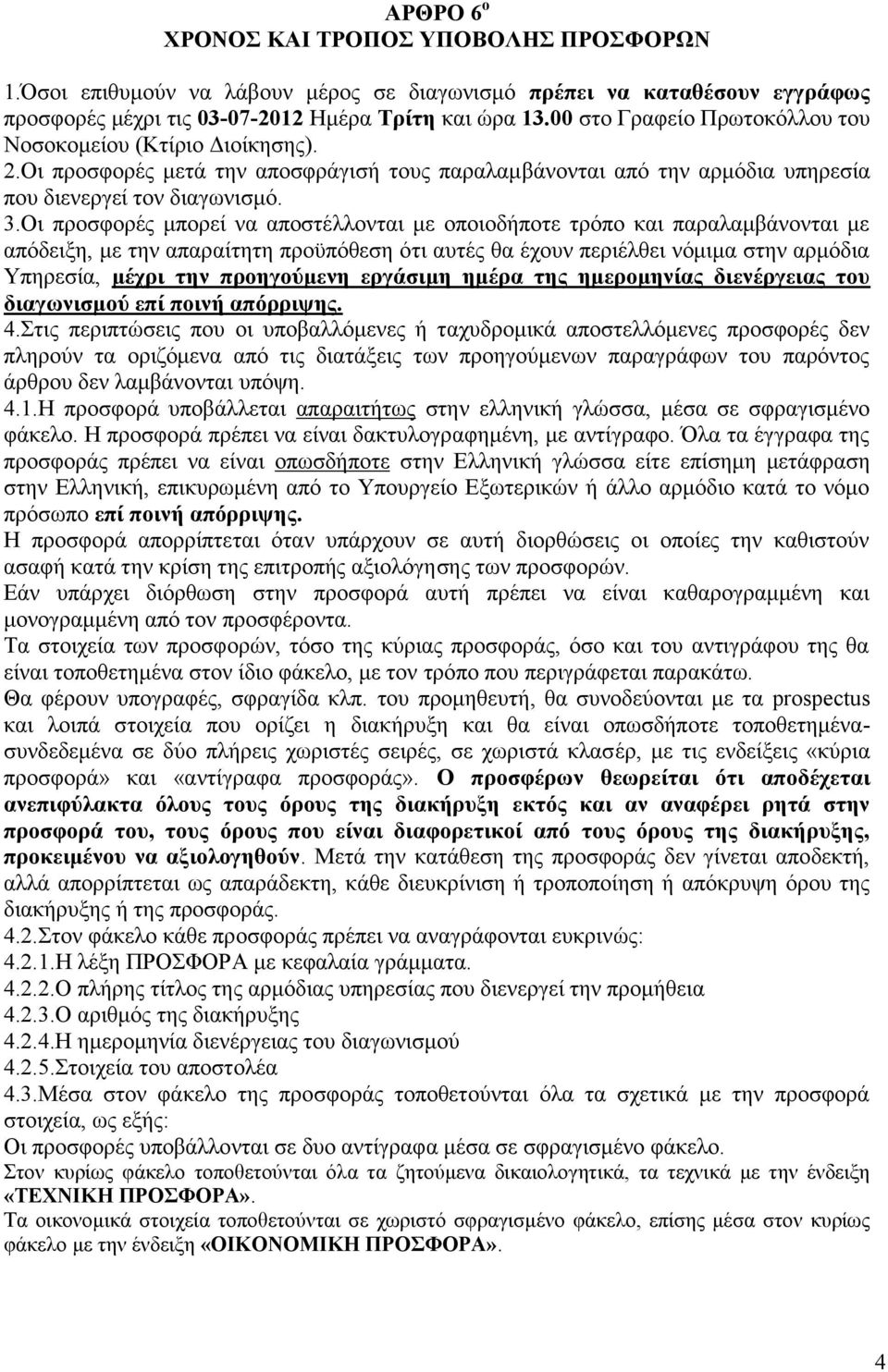 Οι προσφορές μπορεί να αποστέλλονται με οποιοδήποτε τρόπο και παραλαμβάνονται με απόδειξη, με την απαραίτητη προϋπόθεση ότι αυτές θα έχουν περιέλθει νόμιμα στην αρμόδια Υπηρεσία, μέχρι την