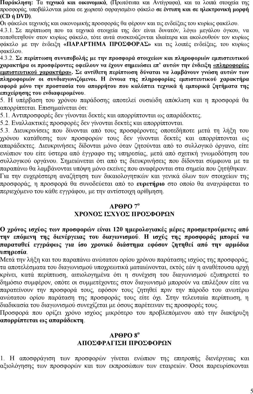 Σε περίπτωση που τα τεχνικά στοιχεία της δεν είναι δυνατόν, λόγω μεγάλου όγκου, να τοποθετηθούν στον κυρίως φάκελο, τότε αυτά συσκευάζονται ιδιαίτερα και ακολουθούν τον κυρίως φάκελο με την ένδειξη