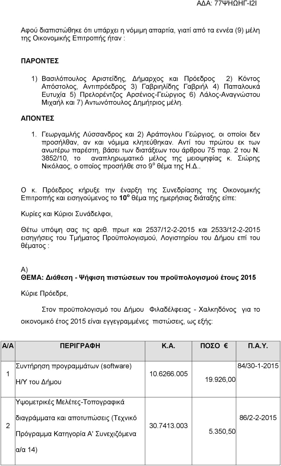 Γεωργαμλής Λύσσανδρος και 2) Αράπογλου Γεώργιος, οι οποίοι δεν προσήλθαν, αν και νόμιμα κλητεύθηκαν. Αντί του πρώτου εκ των ανωτέρω παρέστη, βάσει των διατάξεων του άρθρου 75 παρ. 2 του Ν.