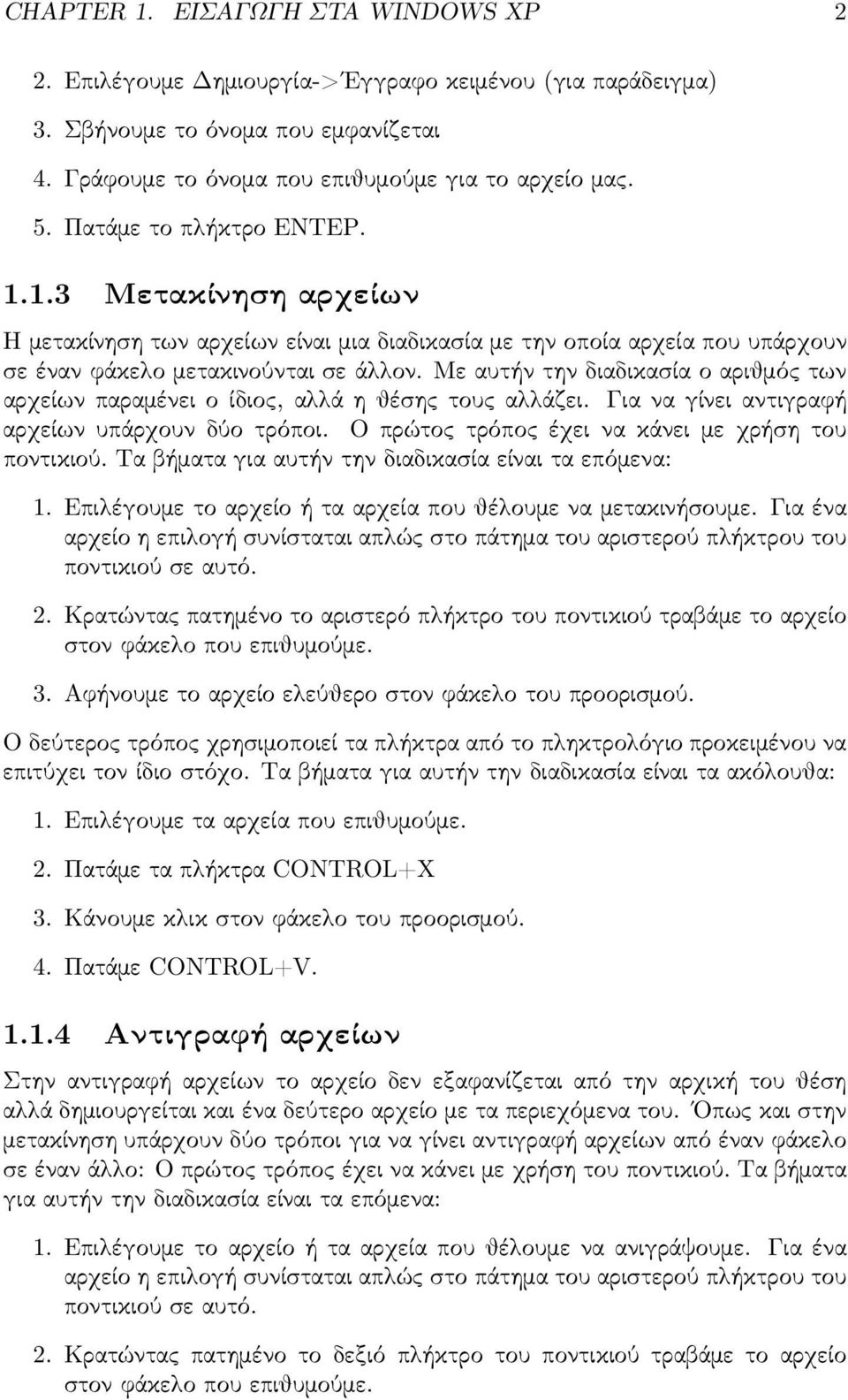 μεαυτήντηνδιαδικασ ίαοαριθμόςτων αρχείωνπαραμένειοίδιος,αλλάηθέσ ηςτουςαλλάζει. Γιαναγίνειαντιγραφή αρχείωνυπάρχουνδύοτρόποι. Οπρώτοςτρόποςέχεινακάνειμεχρήσ ητου ποντικιού.