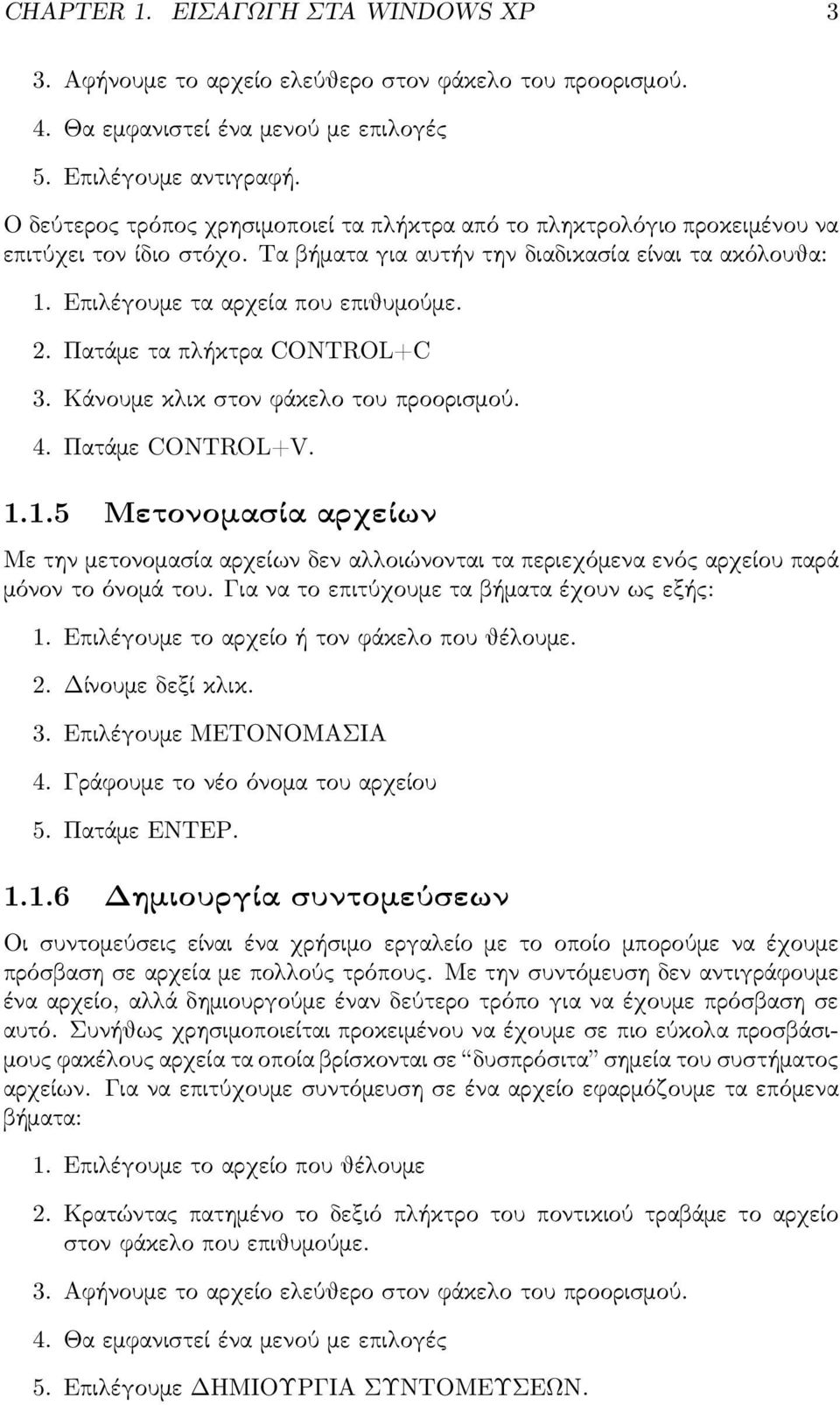 Πατάμε τα πλήκτρα CONTROL+C 3.Κάνουμεκλικσ τονφάκελοτουπροορισ μού. 4. Πατάμε CONTROL+V. 1.1.5 Μετονομασ ίααρχείων Μετηνμετονομασ ίααρχείωνδεναλλοιώνονταιταπεριεχόμεναενόςαρχείουπαρά μόνοντοόνομάτου.