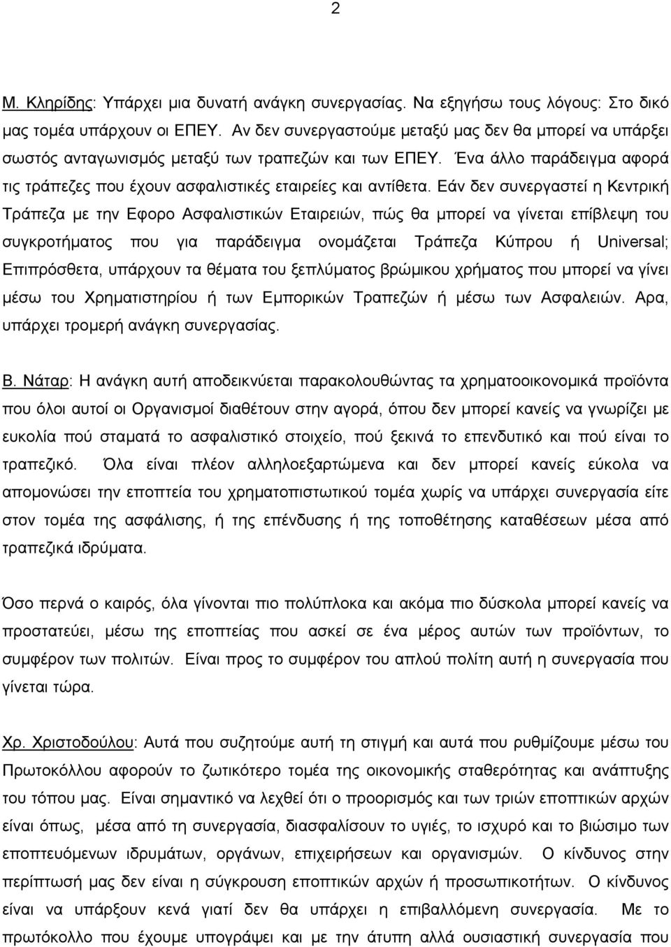 Εάν δεν συνεργαστεί η Κεντρική Τράπεζα µε την Εφορο Ασφαλιστικών Εταιρειών, πώς θα µπορεί να γίνεται επίβλεψη του συγκροτήµατος που για παράδειγµα ονοµάζεται Τράπεζα Κύπρου ή Universal; Επιπρόσθετα,