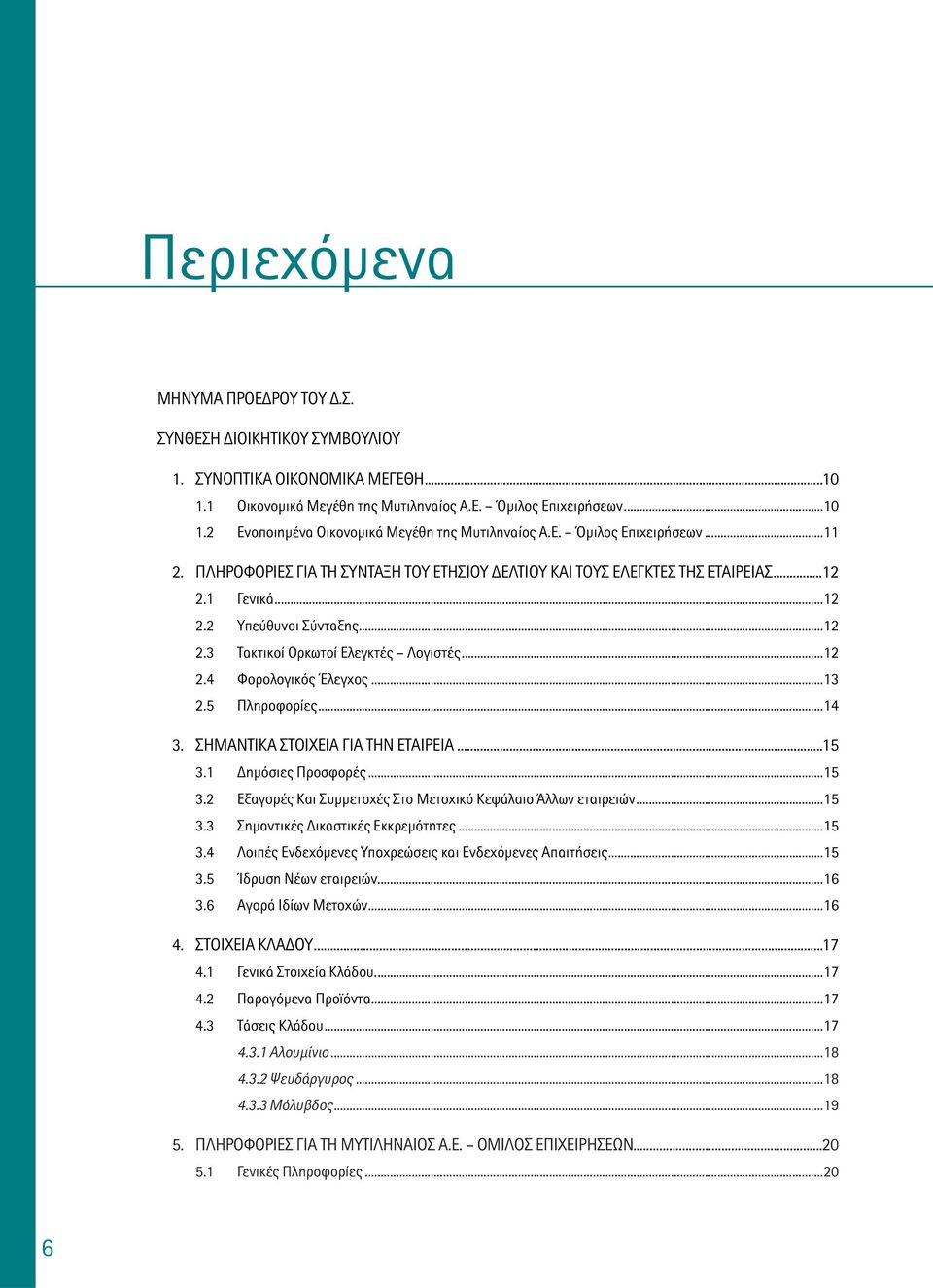 ..12 2.4 Φορολογικός Έλεγχος...13 2.5 Πληροφορίες...14 3. ΣΗΜΑΝΤΙΚΑ ΣΤΟΙΧΕΙΑ ΓΙΑ ΤΗΝ ΕΤΑΙΡΕΙΑ...15 3.1 ηµόσιες Προσφορές...15 3.2 Εξαγορές Και Συµµετοχές Στο Μετοχικό Κεφάλαιο Άλλων εταιρειών...15 3.3 Σηµαντικές ικαστικές Εκκρεµότητες.