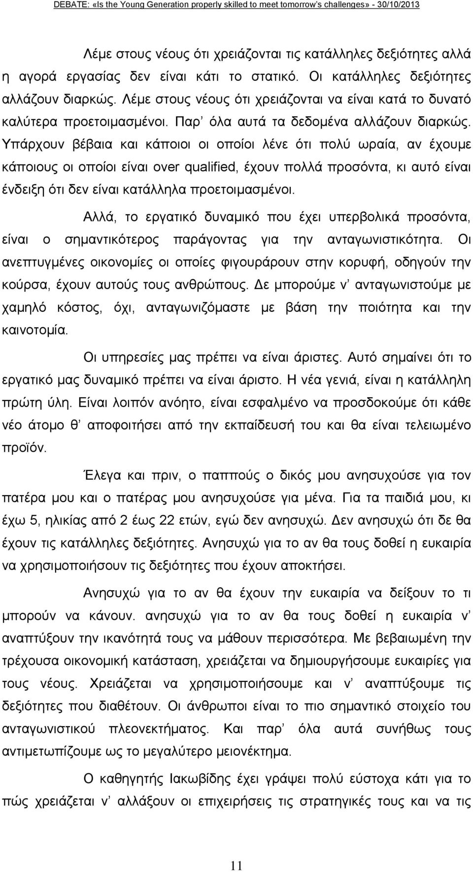 Υπάρχουν βέβαια και κάποιοι οι οποίοι λένε ότι πολύ ωραία, αν έχουμε κάποιους οι οποίοι είναι over qualified, έχουν πολλά προσόντα, κι αυτό είναι ένδειξη ότι δεν είναι κατάλληλα προετοιμασμένοι.