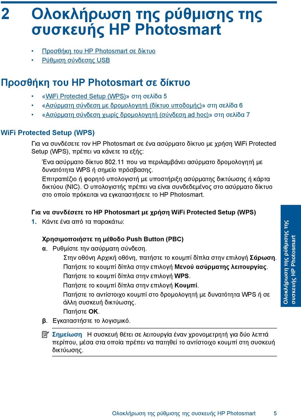 δίκτυο µε χρήση WiFi Protected Setup (WPS), πρέπει να κάνετε τα εξής: Ένα ασύρµατο δίκτυο 802.11 που να περιλαµβάνει ασύρµατο δροµολογητή µε δυνατότητα WPS ή σηµείο πρόσβασης.