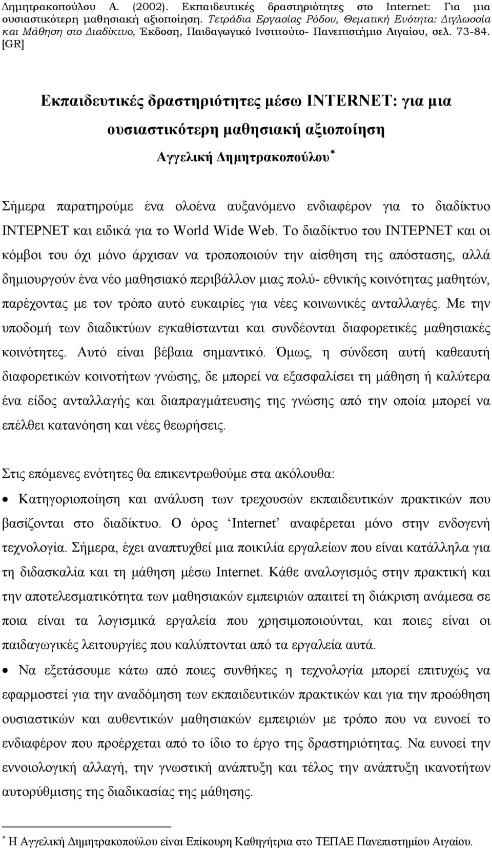 Το διαδίκτυο του ΙΝΤΕΡΝΕΤ και οι κόμβοι του όχι μόνο άρχισαν να τροποποιούν την αίσθηση της απόστασης, αλλά δημιουργούν ένα νέο μαθησιακό περιβάλλον μιας πολύ- εθνικής κοινότητας μαθητών, παρέχοντας