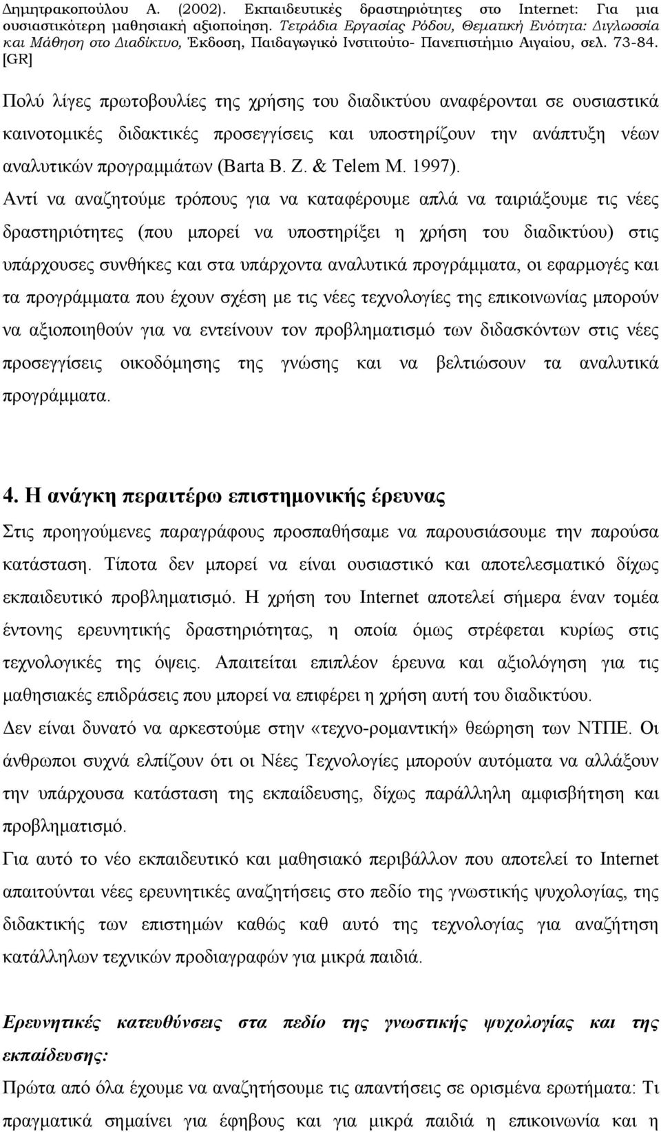 Αντί να αναζητούμε τρόπους για να καταφέρουμε απλά να ταιριάξουμε τις νέες δραστηριότητες (που μπορεί να υποστηρίξει η χρήση του διαδικτύου) στις υπάρχουσες συνθήκες και στα υπάρχοντα αναλυτικά