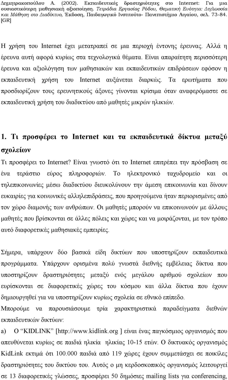 Τα ερωτήματα που προσδιορίζουν τους ερευνητικούς άξονες γίνονται κρίσιμα όταν αναφερόμαστε σε εκπαιδευτική χρήση του διαδικτύου από μαθητές μικρών ηλικιών. 1.