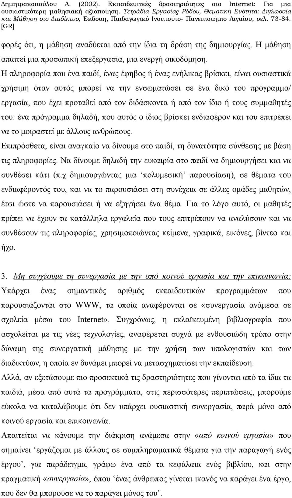 ή από τον ίδιο ή τους συμμαθητές του: ένα πρόγραμμα δηλαδή, που αυτός ο ίδιος βρίσκει ενδιαφέρον και του επιτρέπει να το μοιραστεί με άλλους ανθρώπους.