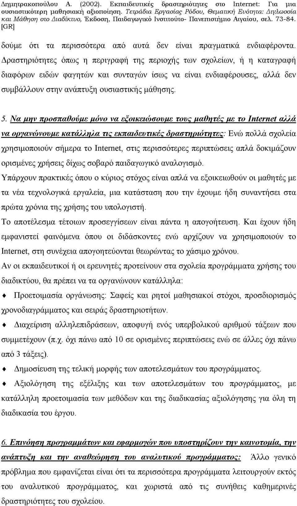 Να μην προσπαθούμε μόνο να εξοικειώσουμε τους μαθητές με το Internet αλλά να οργανώνουμε κατάλληλα τις εκπαιδευτικές δραστηριότητες: Ενώ πολλά σχολεία χρησιμοποιούν σήμερα το Internet, στις