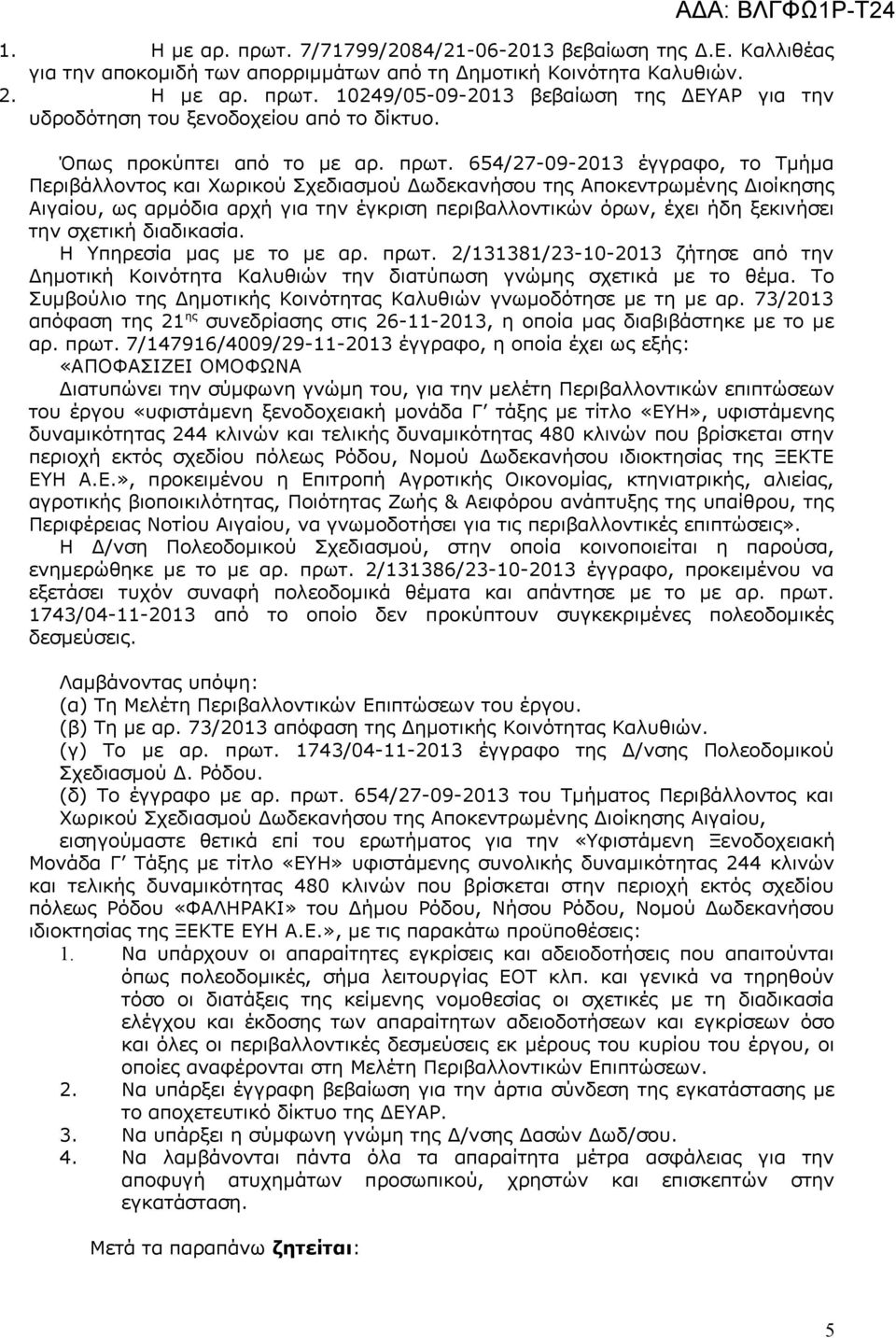 654/27-09-2013 έγγραφο, το Τμήμα Περιβάλλοντος και Χωρικού Σχεδιασμού Δωδεκανήσου της Αποκεντρωμένης Διοίκησης Αιγαίου, ως αρμόδια αρχή για την έγκριση περιβαλλοντικών όρων, έχει ήδη ξεκινήσει την