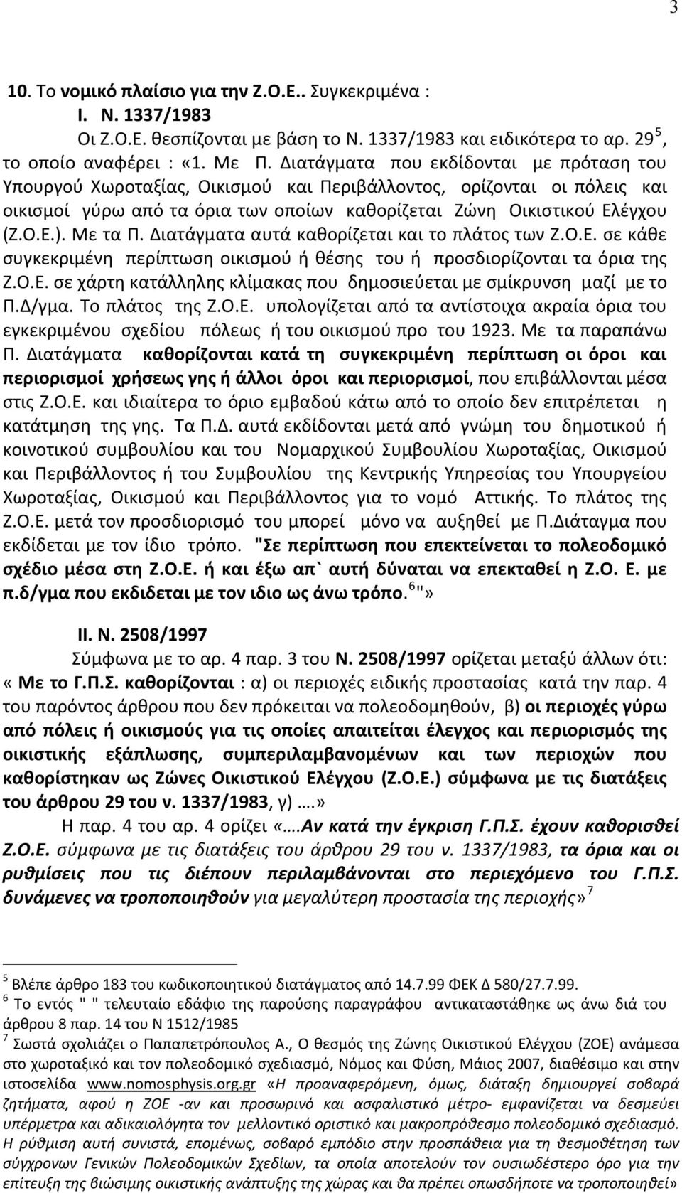 Με τα Π. Διατάγματα αυτά καθορίζεται και το πλάτος των Ζ.Ο.Ε. σε κάθε συγκεκριμένη περίπτωση οικισμού ή θέσης του ή προσδιορίζονται τα όρια της Ζ.Ο.Ε. σε χάρτη κατάλληλης κλίμακας που δημοσιεύεται με σμίκρυνση μαζί με το Π.