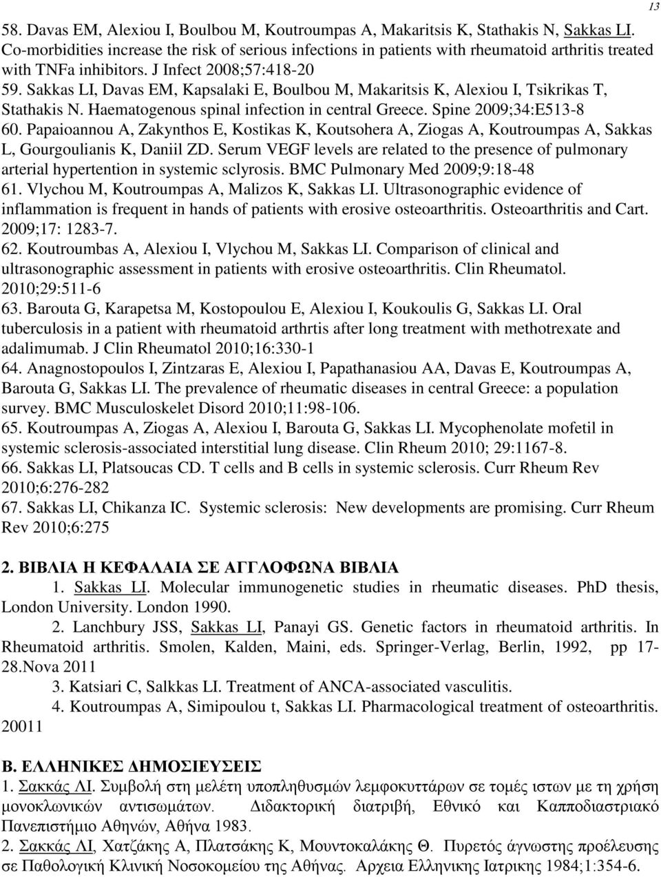 Sakkas LI, Davas EM, Kapsalaki E, Boulbou M, Makaritsis K, Alexiou I, Tsikrikas T, Stathakis N. Haematogenous spinal infection in central Greece. Spine 2009;34:E513-8 60.