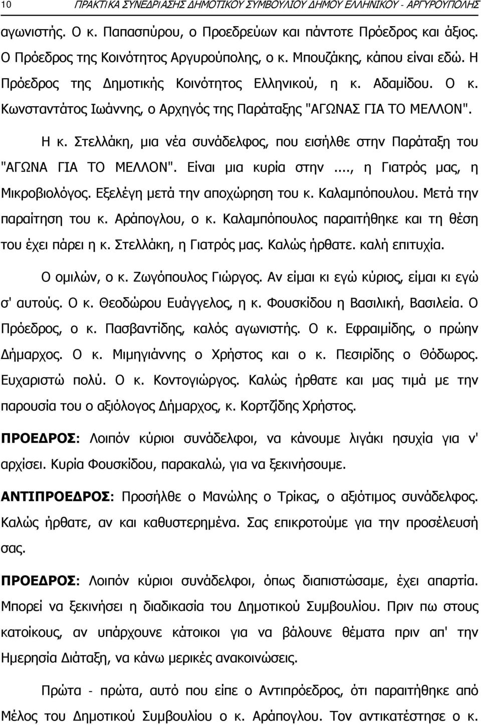 Στελλάκη, μια νέα συνάδελφος, που εισήλθε στην Παράταξη του "ΑΓΩΝΑ ΓΙΑ ΤΟ ΜΕΛΛΟΝ". Είναι μια κυρία στην..., η Γιατρός μας, η Μικροβιολόγος. Εξελέγη μετά την αποχώρηση του κ. Καλαμπόπουλου.