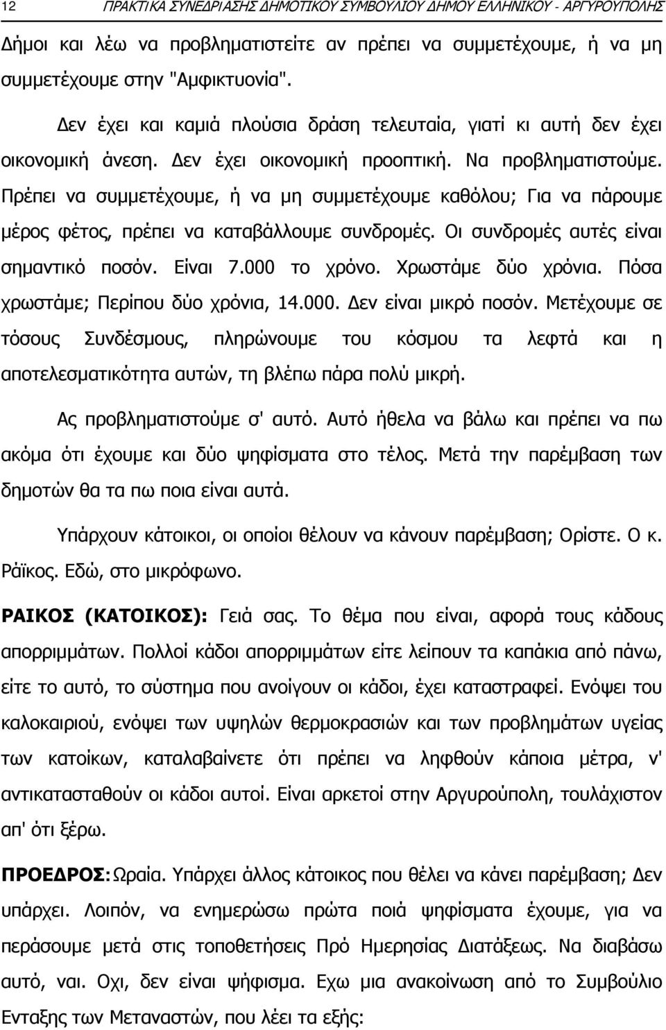 Πρέπει να συμμετέχουμε, ή να μη συμμετέχουμε καθόλου; Για να πάρουμε μέρος φέτος, πρέπει να καταβάλλουμε συνδρομές. Οι συνδρομές αυτές είναι σημαντικό ποσόν. Είναι 7.000 το χρόνο. Χρωστάμε δύο χρόνια.