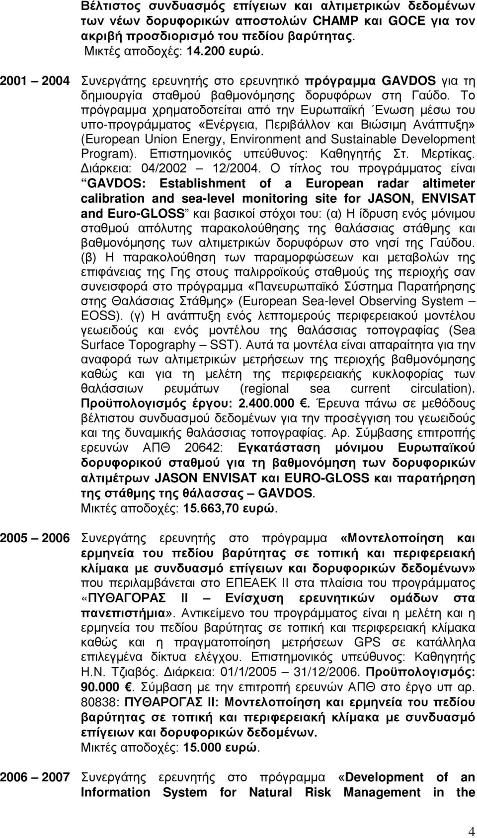 Το πρόγραμμα χρηματοδοτείται από την Ευρωπαϊκή Ενωση μέσω του υπο-προγράμματος «Ενέργεια, Περιβάλλον και Βιώσιμη Ανάπτυξη» (European Union Energy, Environment and Sustainable Development Program).