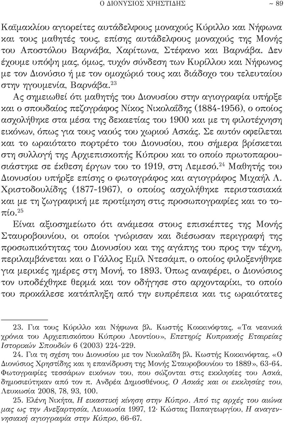 23 Aς σημειωθεί ότι μαθητής του Διονυσίου στην αγιογραφία υπήρξε και ο σπουδαίος πεζογράφος Nίκος Nικολαΐδης (1884-1956), ο οποίος ασχολήθηκε στα μέσα της δεκαετίας του 1900 και με τη φιλοτέχνηση