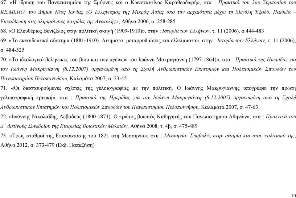 «Ο Ελευθέριος Βενιζέλος στην πολιτική σκηνή (1909-1910)», στην : Ιστορία των Ελλήνων, τ. 11 (2006), σ.444-483 69. «Το εκπαιδευτικό σύστημα (1881-1910).