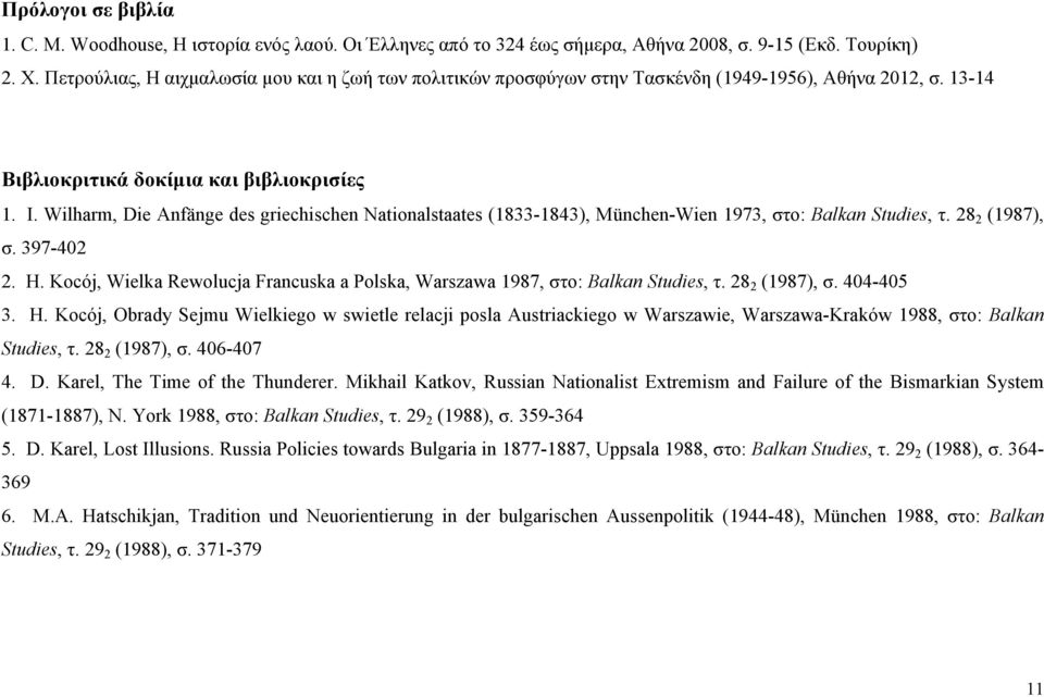 Wilharm, Die Anfänge des griechischen Nationalstaates (1833-1843), München-Wien 1973, στο: Balkan Studies, τ. 28 2 (1987), σ. 397-402 2. H.