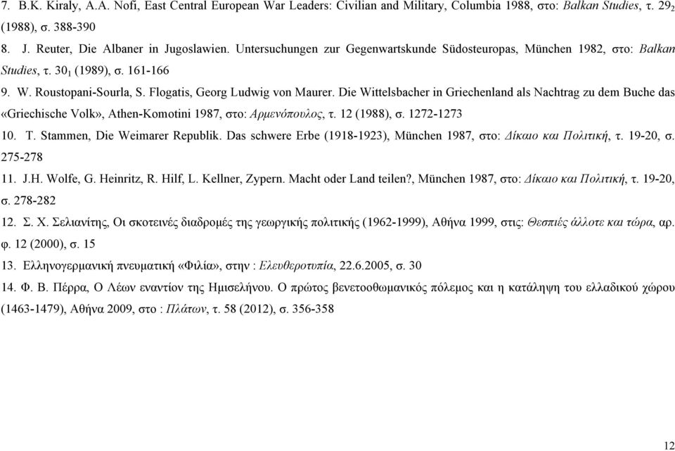 Die Wittelsbacher in Griechenland als Nachtrag zu dem Buche das «Griechische Volk», Athen-Komotini 1987, στο: Αρμενόπουλος, τ. 12 (1988), σ. 1272-1273 10. T. Stammen, Die Weimarer Republik.