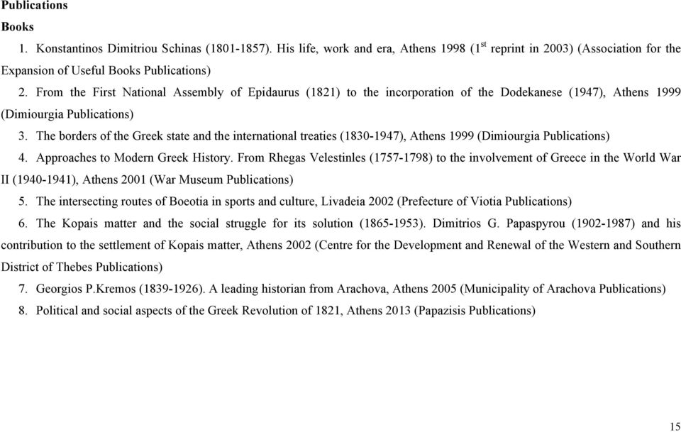 The borders of the Greek state and the international treaties (1830-1947), Athens 1999 (Dimiourgia Publications) 4. Approaches to Modern Greek History.