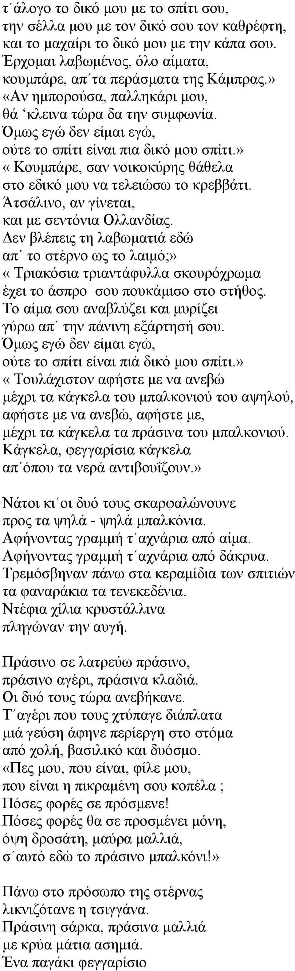 Άτσάλινο, αν γίνεται, και µε σεντόνια Ολλανδίας. εν βλέπεις τη λαβωµατιά εδώ απ το στέρνο ως το λαιµό;» «Τριακόσια τριαντάφυλλα σκουρόχρωµα έχει το άσπρο σου πουκάµισο στο στήθος.