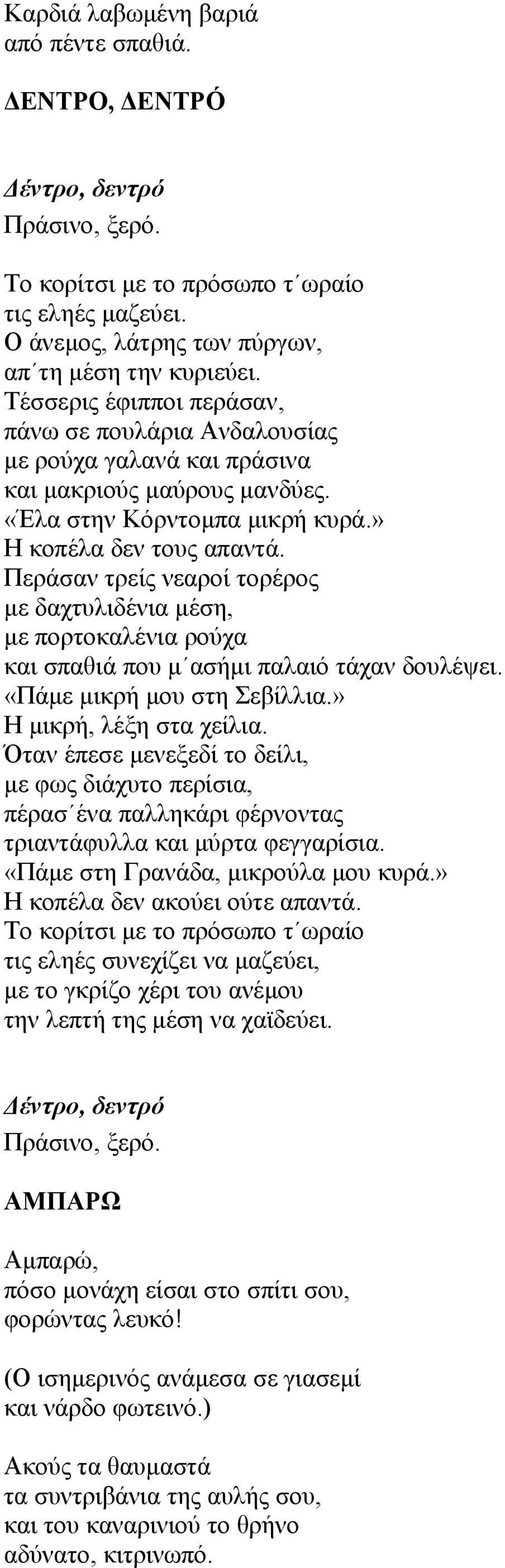 Περάσαν τρείς νεαροί τορέρος µε δαχτυλιδένια µέση, µε πορτοκαλένια ρούχα και σπαθιά που µ ασήµι παλαιό τάχαν δουλέψει. «Πάµε µικρή µου στη Σεβίλλια.» Η µικρή, λέξη στα χείλια.