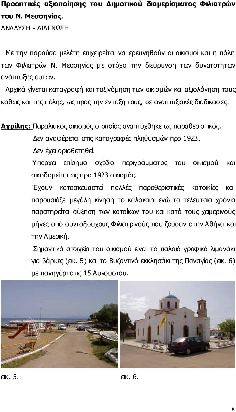 Αρχικά γίνεται καταγραφή και ταξινόμηση των οικισμών και αξιολόγηση τους καθώς και της πόλης, ως προς την ένταξη τους, σε αναπτυξιακές διαδικασίες.