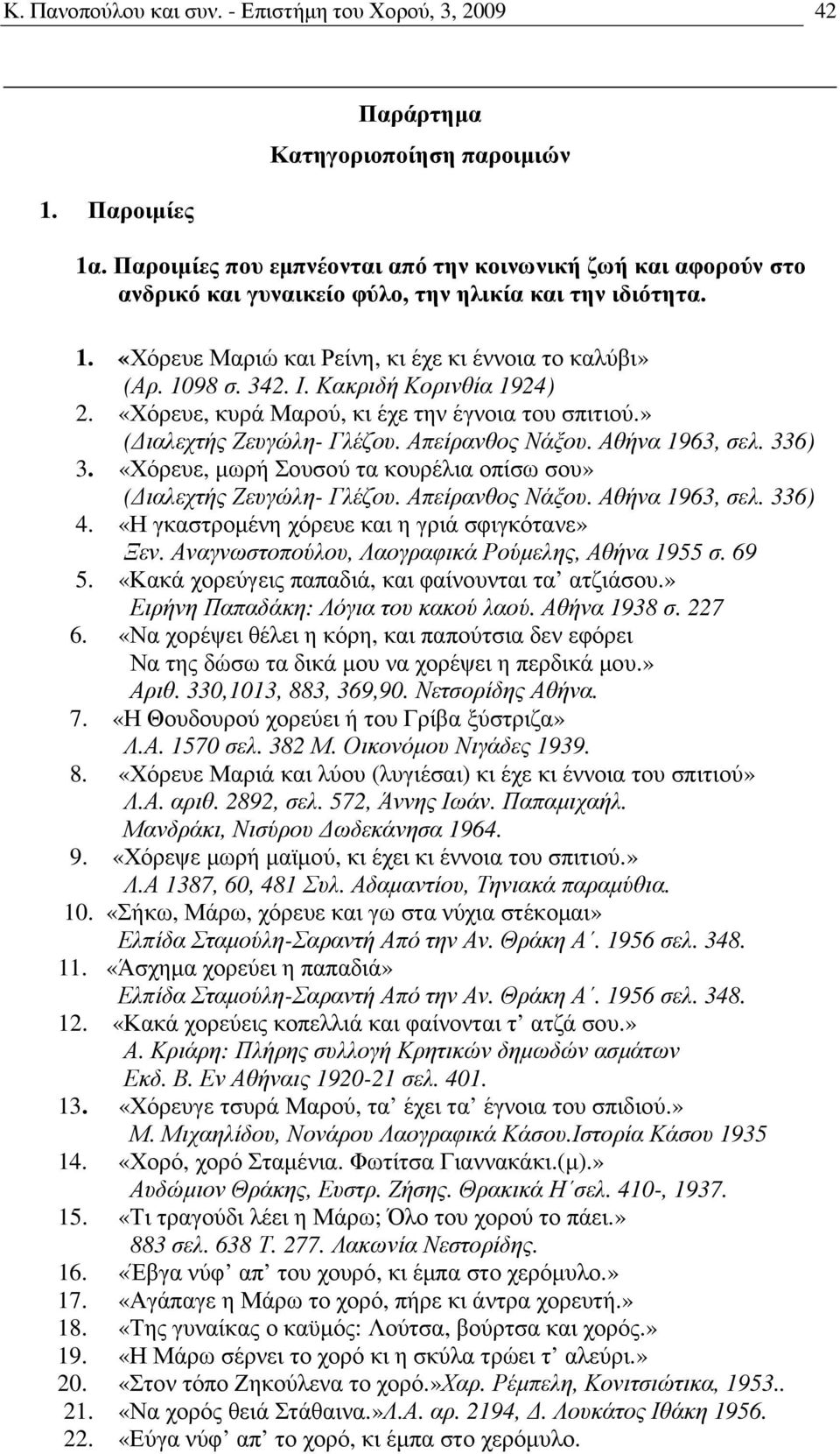 Κακριδή Κορινθία 1924) 2. «Χόρευε, κυρά Μαρού, κι έχε την έγνοια του σπιτιού.» ( ιαλεχτής Ζευγώλη- Γλέζου. Απείρανθος Νάξου. Αθήνα 1963, σελ. 336) 3.