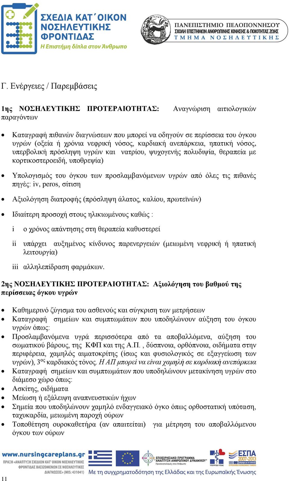 όλες τις πιθανές πηγές: iv, peros, σίτιση Αξιολόγηση διατροφής (πρόσληψη άλατος, καλίου, πρωτεϊνών) Ιδιαίτερη προσοχή στους ηλικιωμένους καθώς : i ο χρόνος απάντησης στη θεραπεία καθυστερεί ii