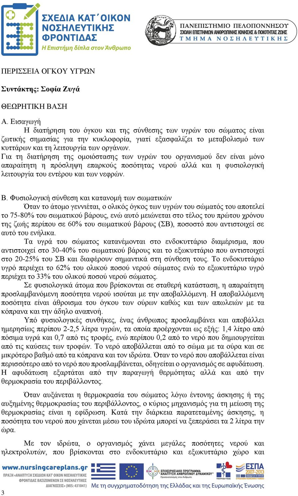 Για τη διατήρηση της ομοιόστασης των υγρών του οργανισμού δεν είναι μόνο απαραίτητη η πρόσληψη επαρκούς ποσότητας νερού αλλά και η φυσιολογική λειτουργία του εντέρου και των νεφρών. Β.