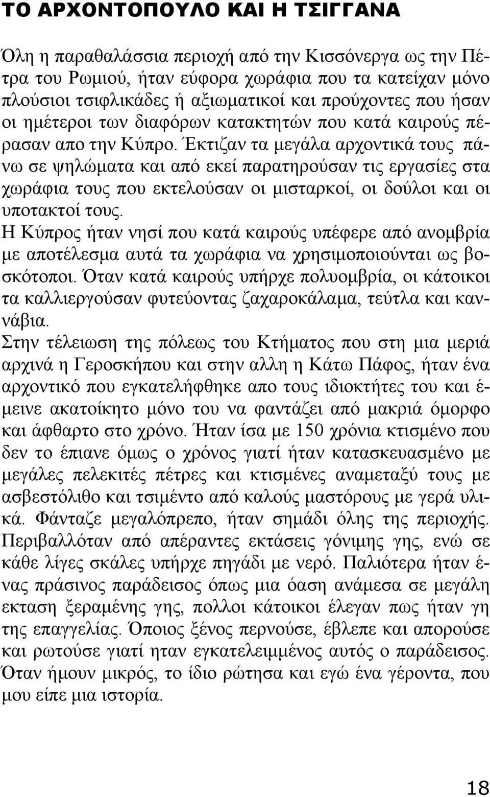 Έκτιζαν τα μεγάλα αρχοντικά τους πάνω σε ψηλώματα και από εκεί παρατηρούσαν τις εργασίες στα χωράφια τους που εκτελούσαν οι μισταρκοί, οι δούλοι και οι υποτακτοί τους.