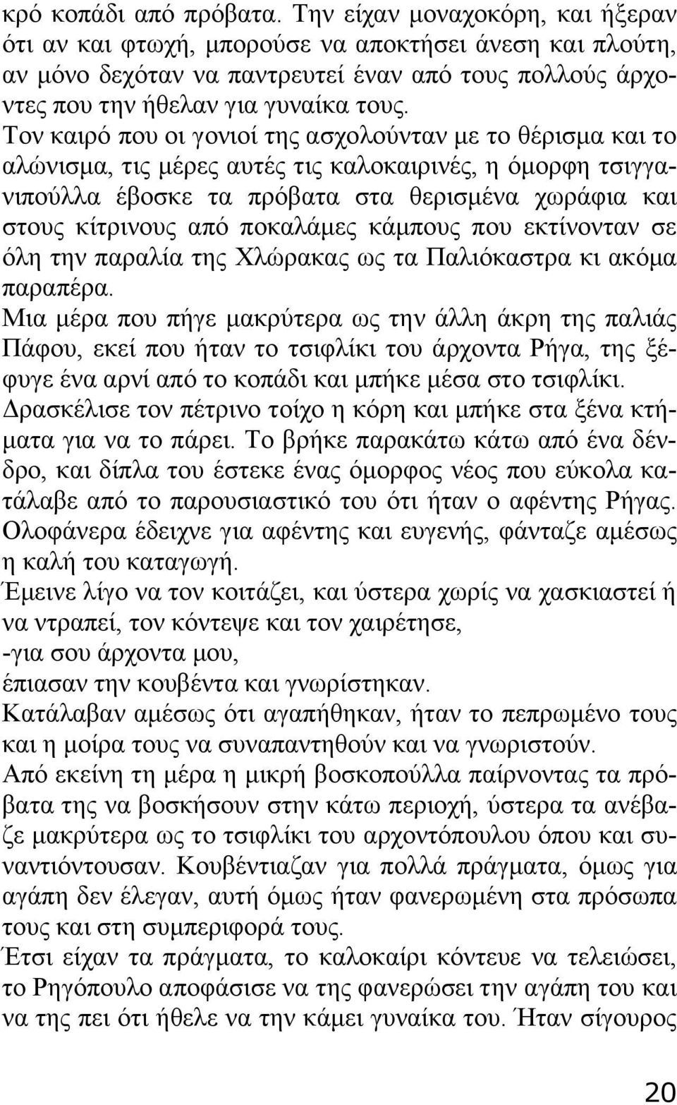 Τον καιρό που οι γονιοί της ασχολούνταν με το θέρισμα και το αλώνισμα, τις μέρες αυτές τις καλοκαιρινές, η όμορφη τσιγγανιπούλλα έβοσκε τα πρόβατα στα θερισμένα χωράφια και στους κίτρινους από