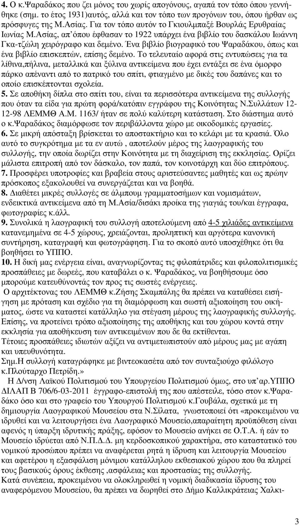 Ένα βιβλίο βιογραφικό του Ψαραδάκου, όπως και ένα βιβλίο επισκεπτών, επίσης δεµένο.