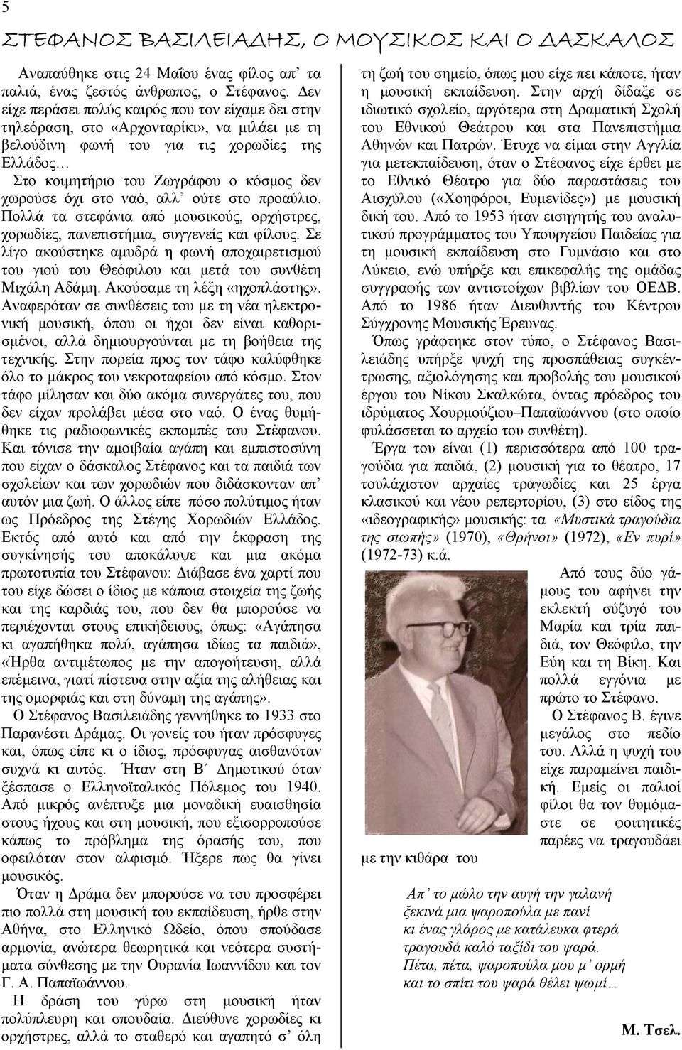 στο ναό, αλλ ούτε στο προαύλιο. Πολλά τα στεφάνια από µουσικούς, ορχήστρες, χορωδίες, πανεπιστήµια, συγγενείς και φίλους.