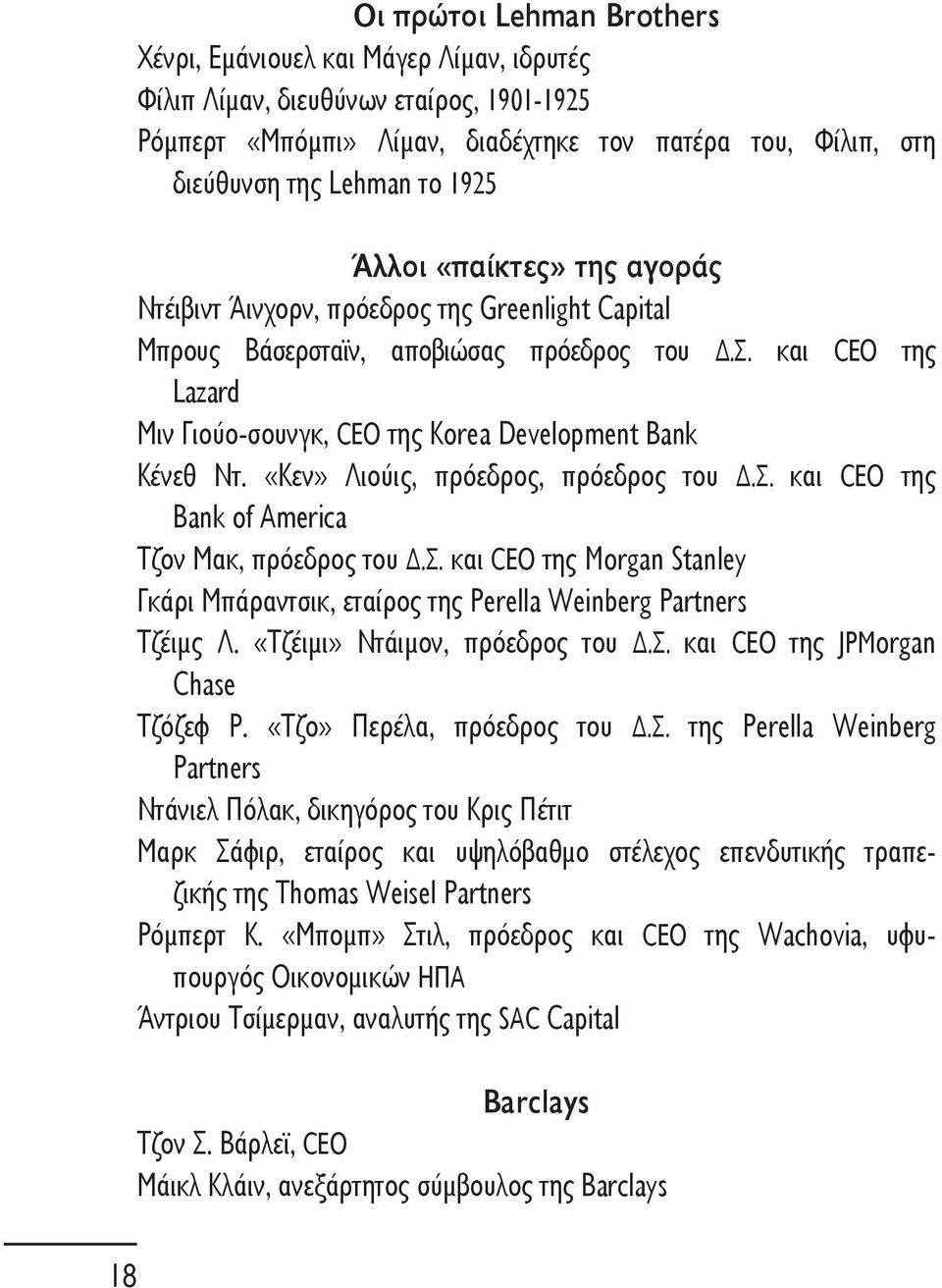 «Κεν» Λιούις, πρόεδρος, πρόεδρος του.σ. και CEO της Bank of America Τζον Μακ, πρόεδρος του.σ. και CEO της Morgan Stanley Γκάρι Μπάραντσικ, εταίρος της Perella Weinberg Partners Τζέιμς Λ.