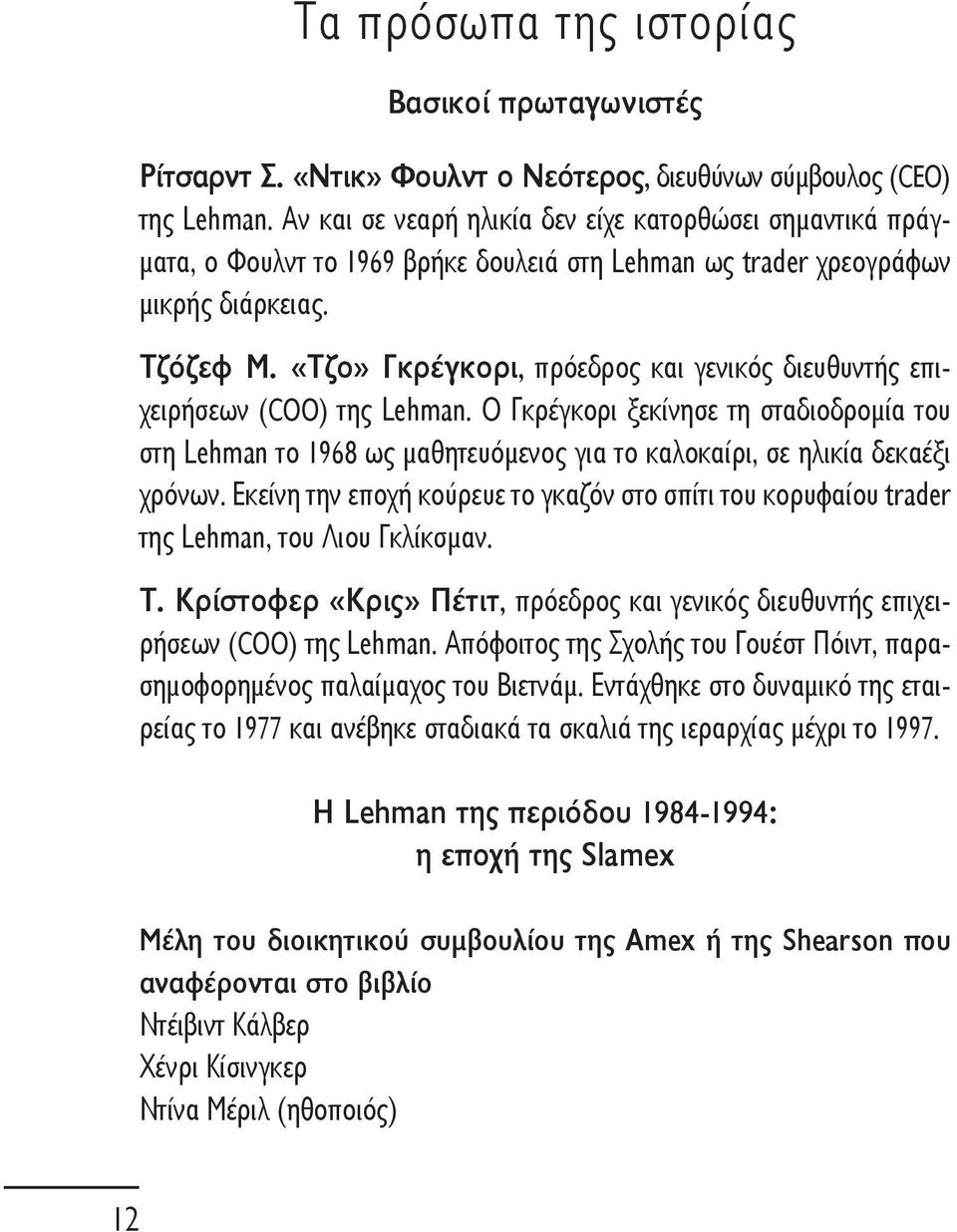 «Τζο» Γκρέγκορι, πρόεδρος και γενικός διευθυντής επιχειρήσεων (COO) της Lehman. Ο Γκρέγκορι ξεκίνησε τη σταδιοδρομία του στη Lehman το 1968 ως μαθητευόμενος για το καλοκαίρι, σε ηλικία δεκαέξι χρόνων.