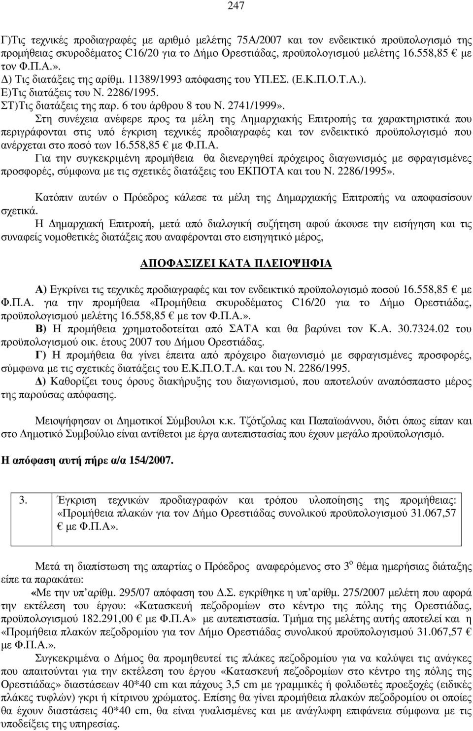 Στη συνέχεια ανέφερε προς τα µέλη της ηµαρχιακής Επιτροπής τα χαρακτηριστικά που περιγράφονται στις υπό έγκριση τεχνικές προδιαγραφές και τον ενδεικτικό προϋπολογισµό που ανέρχεται στο ποσό των 16.